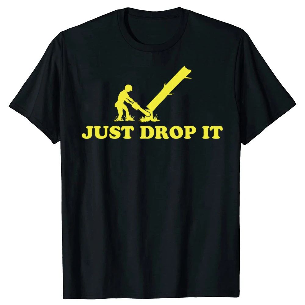

Funny Arborist Just Drop It Graphic T-shirts Men Women's Fashion Casual Tshirt 100% Cotton Loose Oversized Woodworking T Shirt