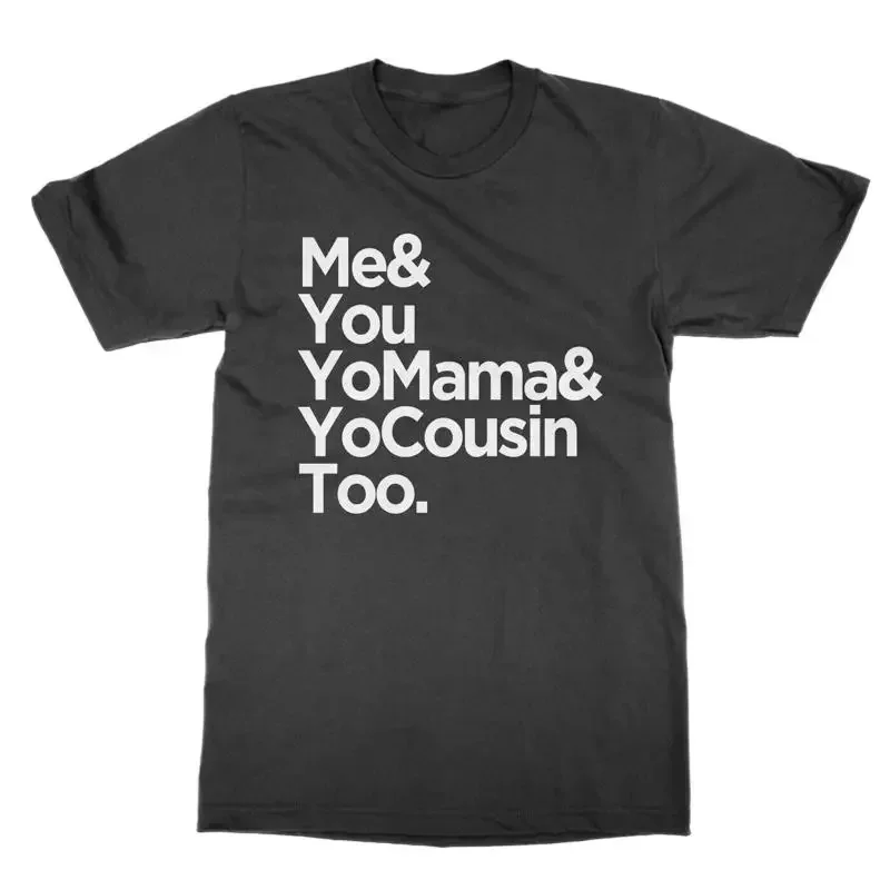 Me You Yo Momma Yo Cousin Too t shirt funny lyrics hip hop rap present gift