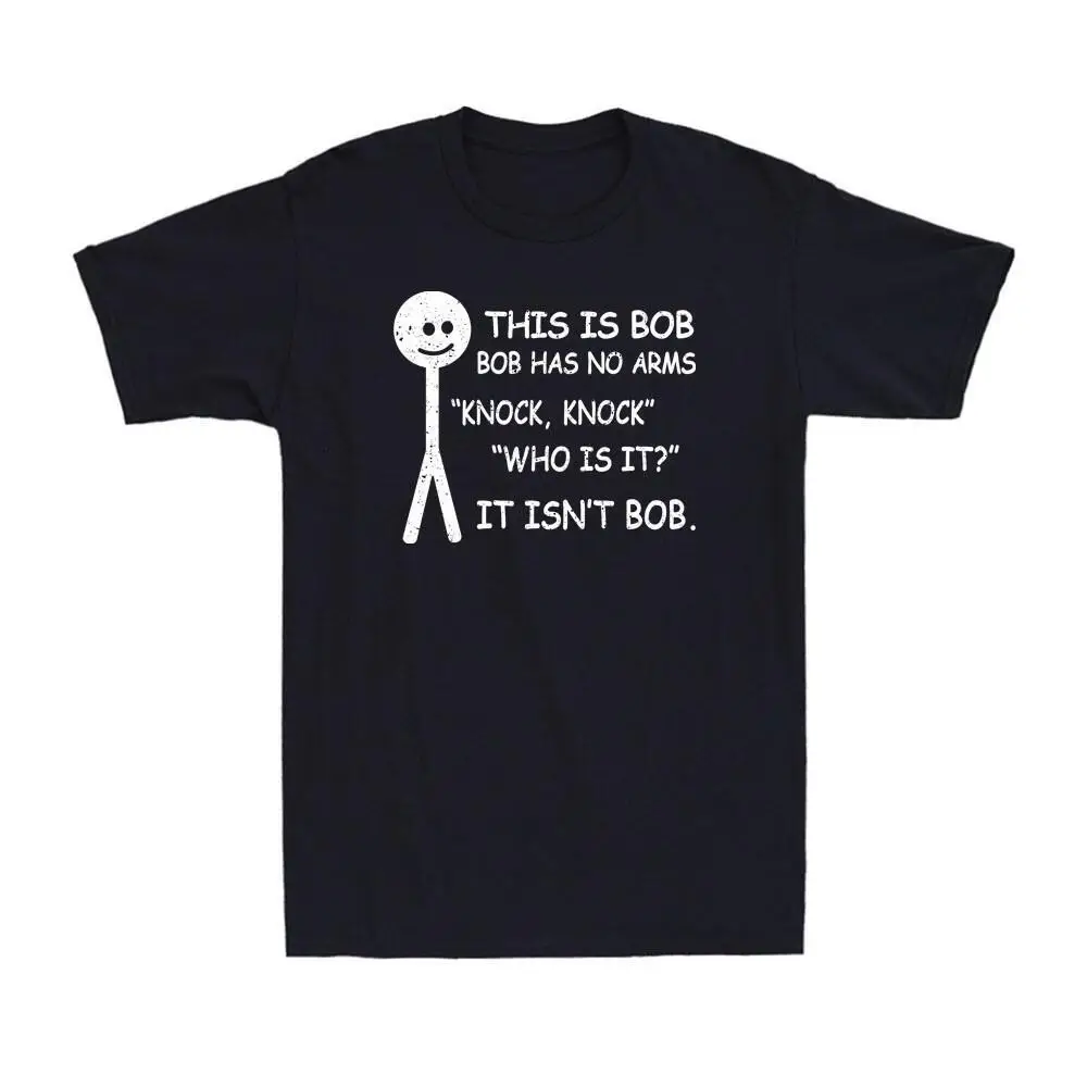 This Is Bob Bob Has No Arms Knock Knock Who Is It It Isn t Bob Men T-Shirt S-3XL