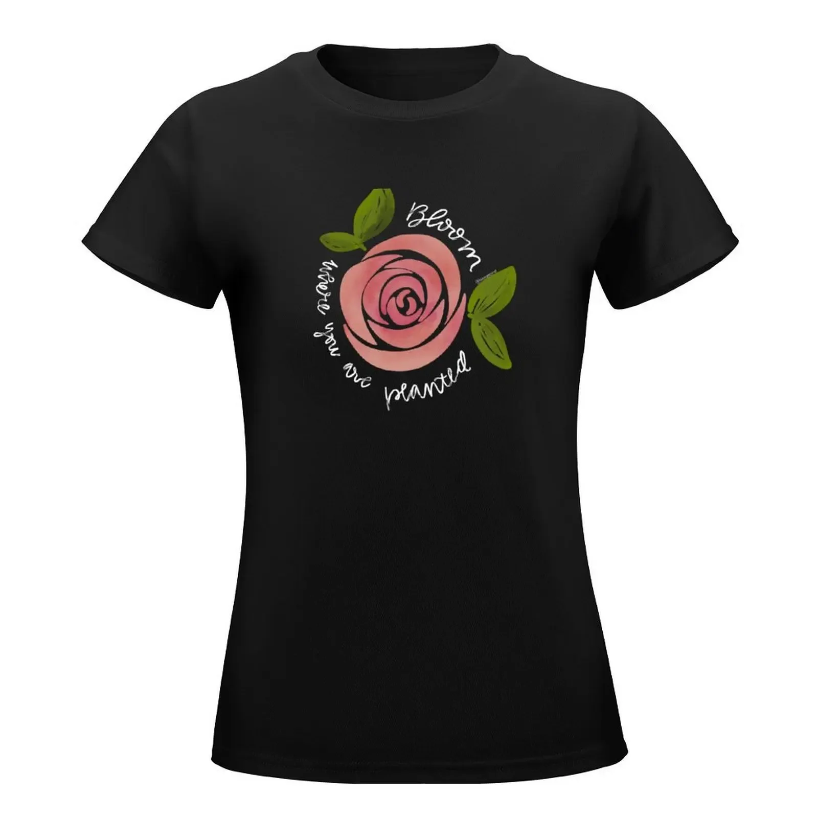 Bloom where you are planted Rose T-Shirt sublime vintage tops Woman T-shirts