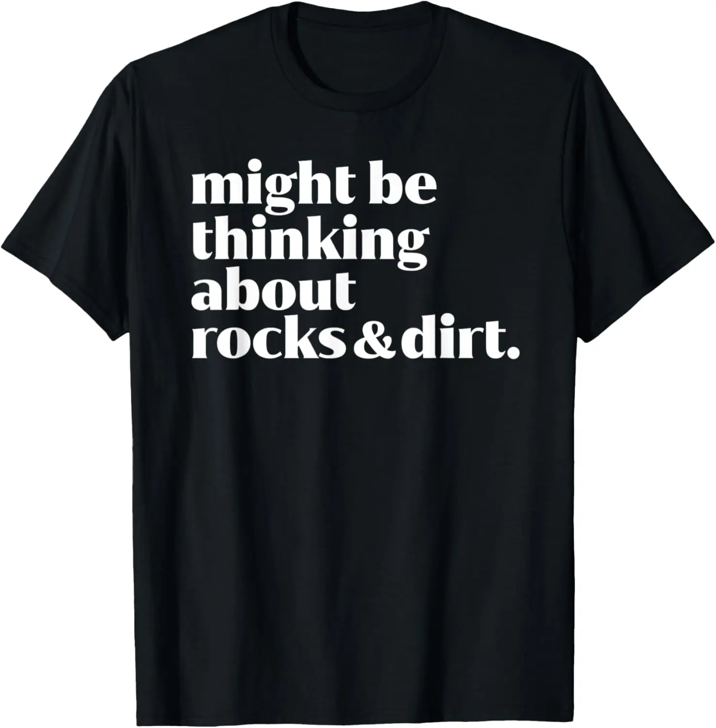 Funny Geology Saying - Might Be Thinking About Rocks & Dirt T-Shirt