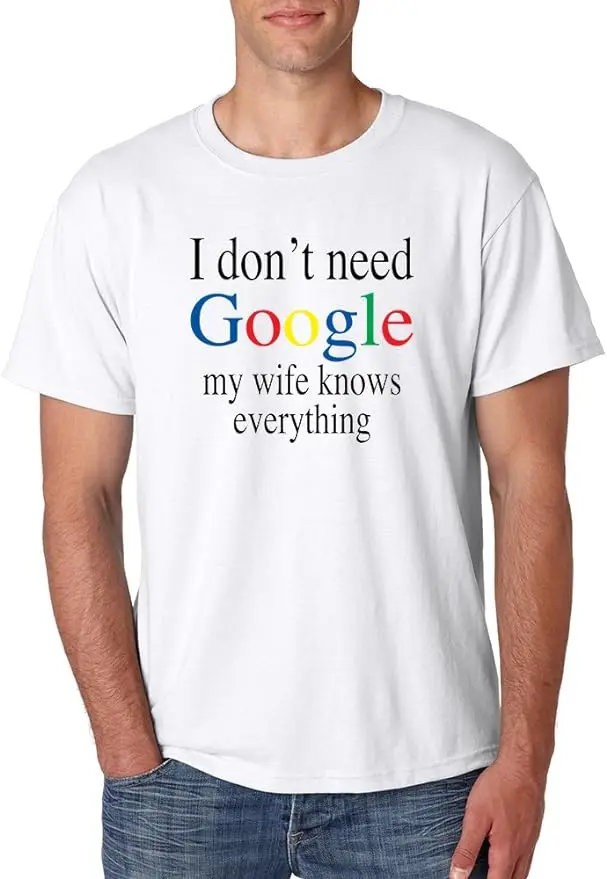 Men's T Shirt I Don't Need Google My Wife Know Everything Funny