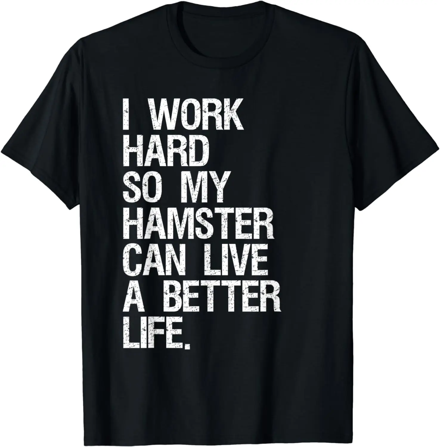 I Work Hard So My Hamster Can Live A Better Life T-Shirt T-Shirt