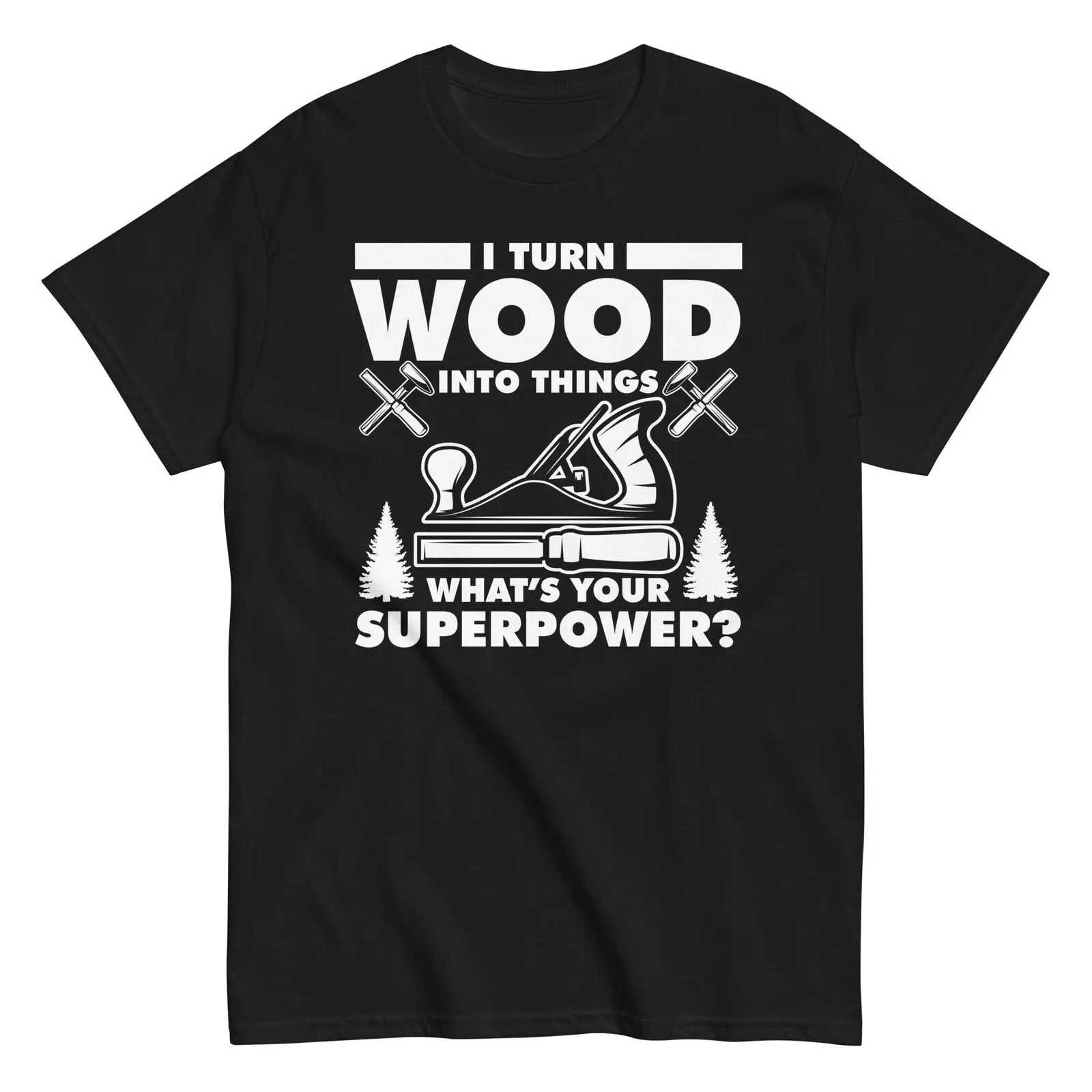 Woodworker T-Shirt Turn Wood Into Things What's Your Superpower Funny Carpenter