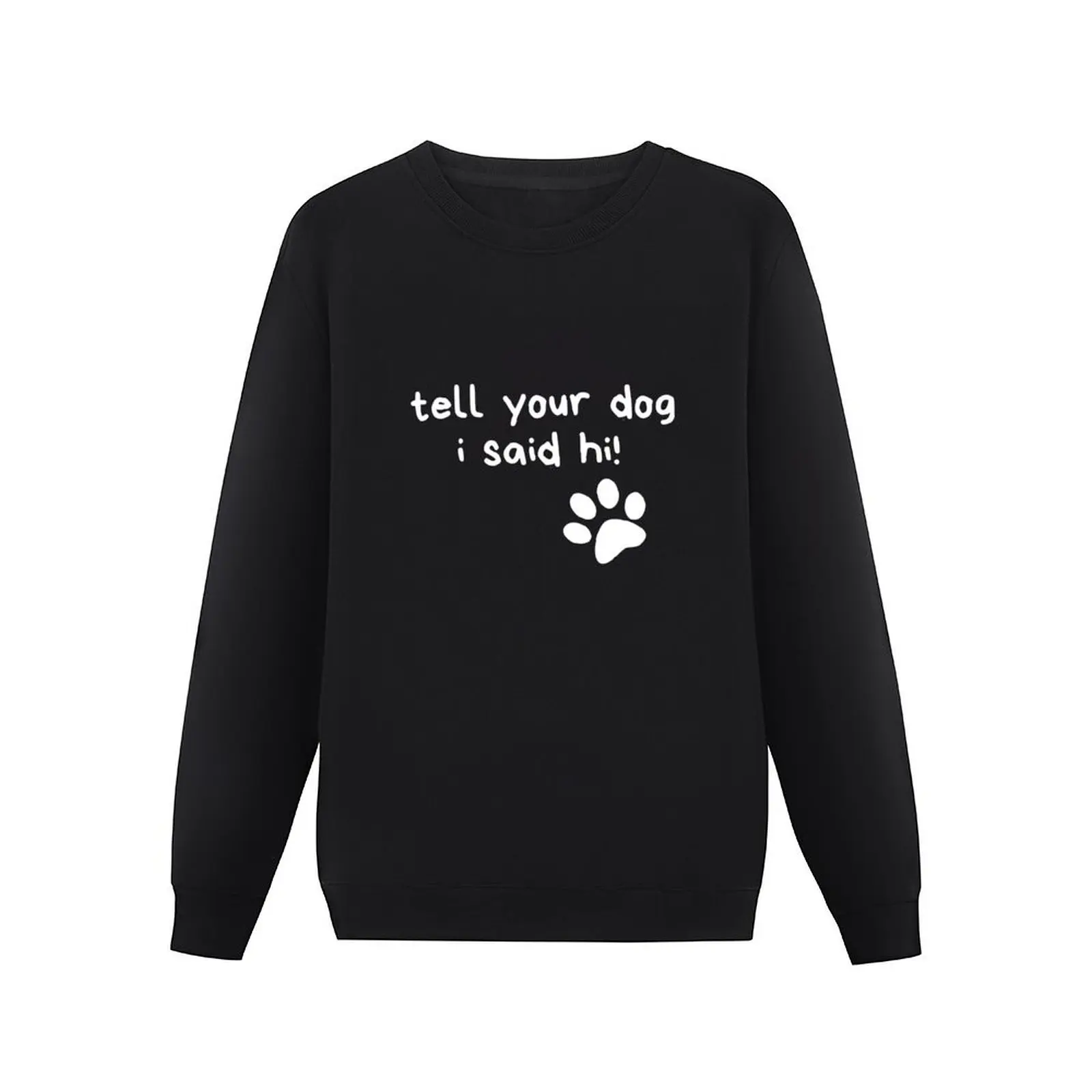 Tell Your Dog I Said Hi! Funny Text Design Pullover Hoodie autumn jacket men oversize sweatshirts