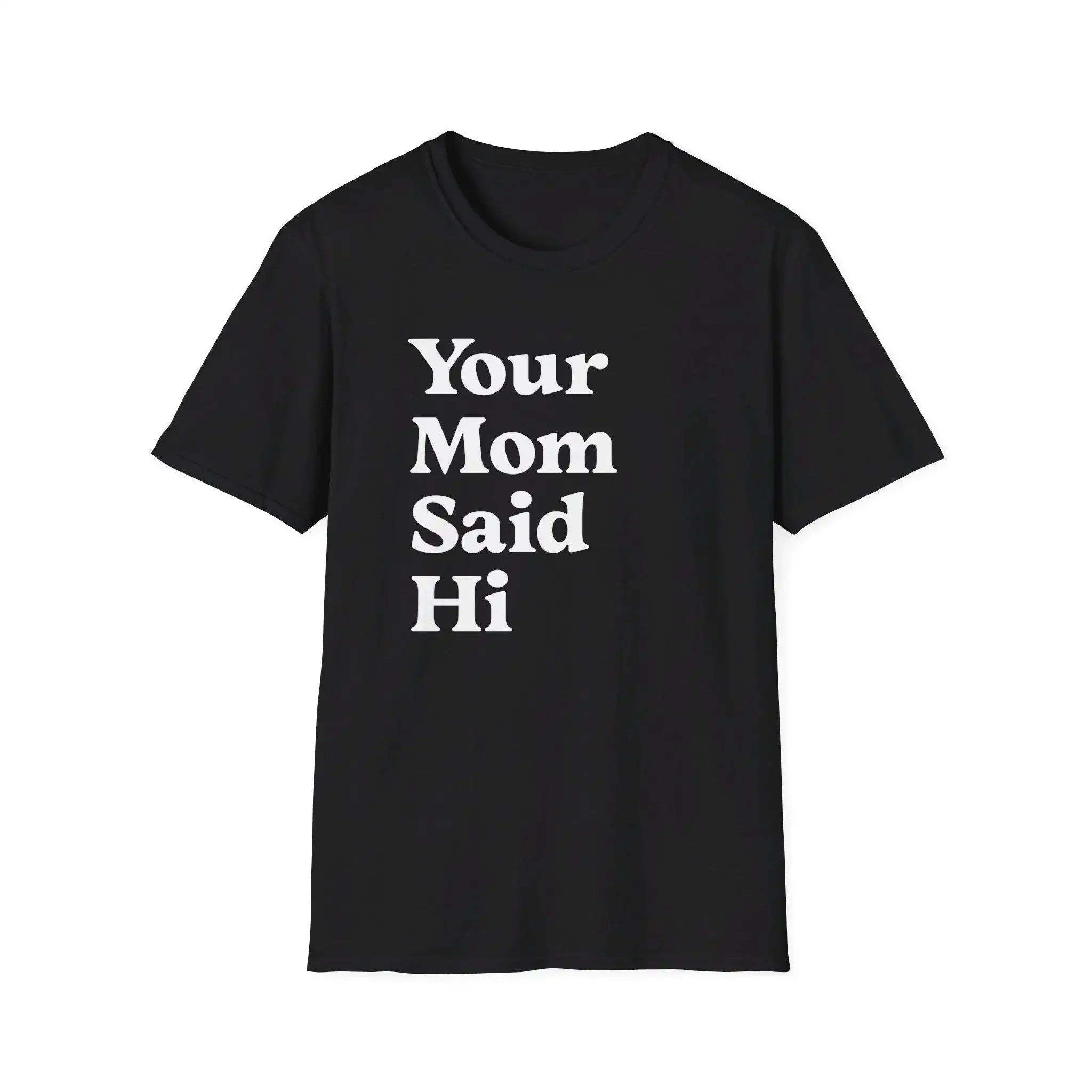Your Mom Said Hi Softstyle T Shirt Made for fun men and women alike Great gift jokes which we all love moms Best thing IMO