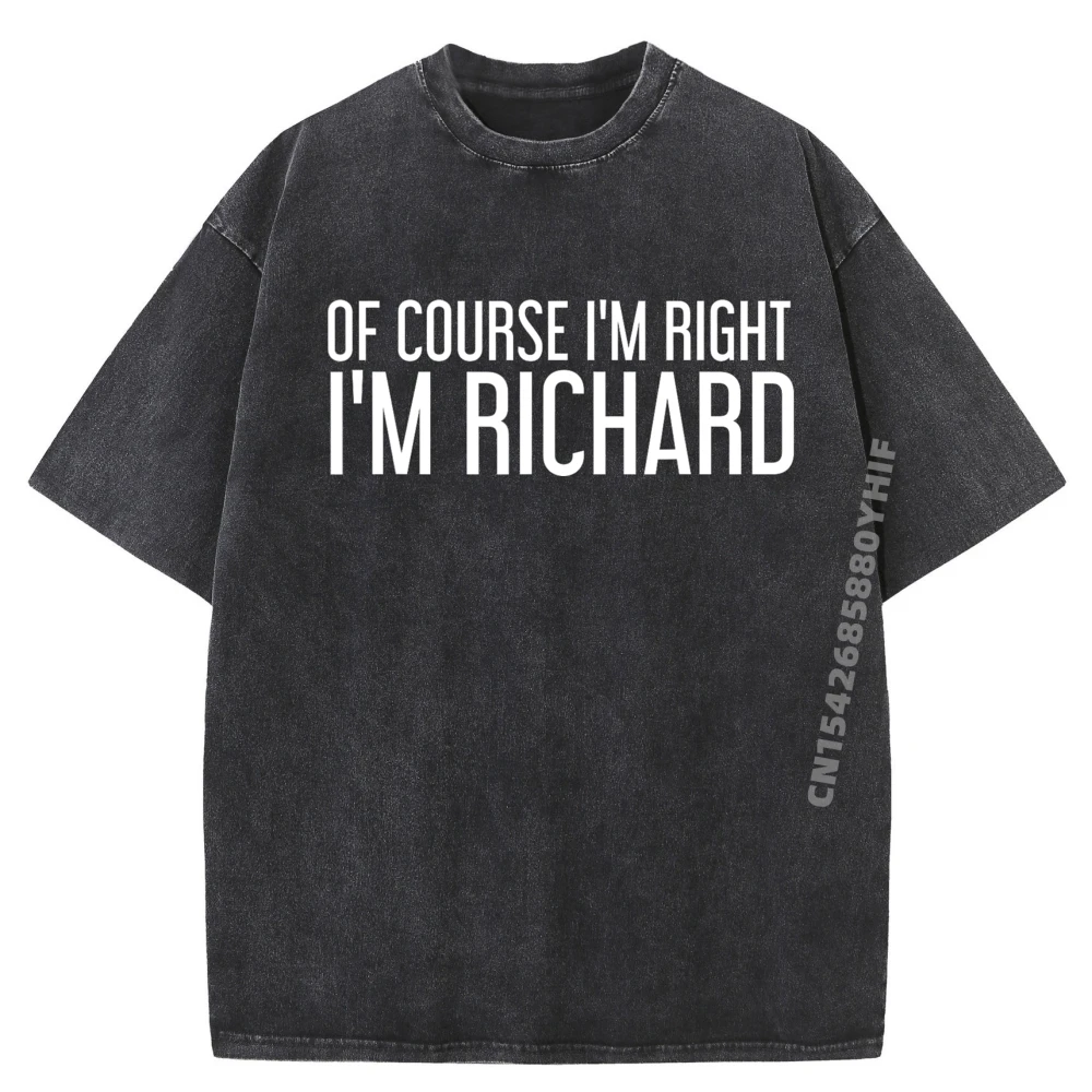 

Course I M Right I M Richard Funny Idea Sports T Shirt Men Free Shipping Clothes Comfortable Washed Shirts For Men