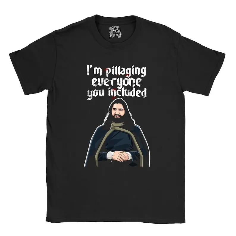 What We Do in the Shadows T-Shirt Nandor I'm Pillaging Everyone You Included Black Grey White Gift Idea Birthday Christmas Funny