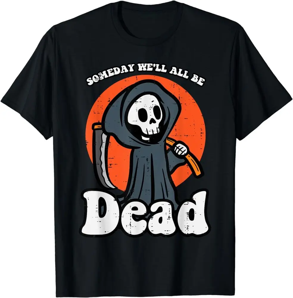 

Someday We'll All Be Dead Grim Reaper Funny T-Shirt Men's A1and women's T-shirts