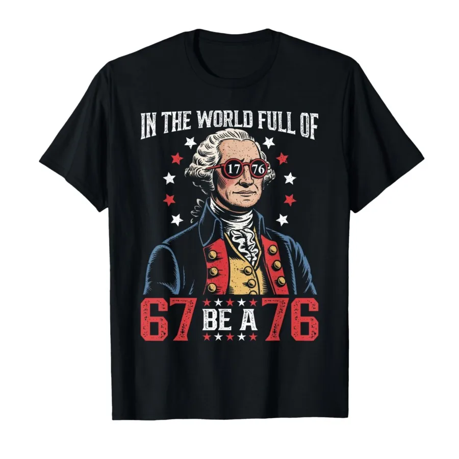 

Футболка In The World Full of 67 to Be A 76 George Washington 67 Meme для мужчин и женщин, футболки из 100% хлопка, топы с короткими рукавами 1119-1