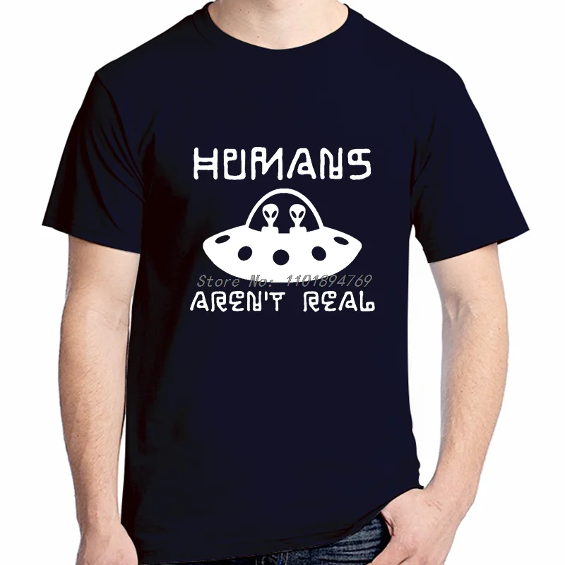 Alien Humans Arent Real Ufo Gift Graphic T Shirts Summer Cotton Short Sleeve T-Shirts High quality Streetwear Mens Clothes