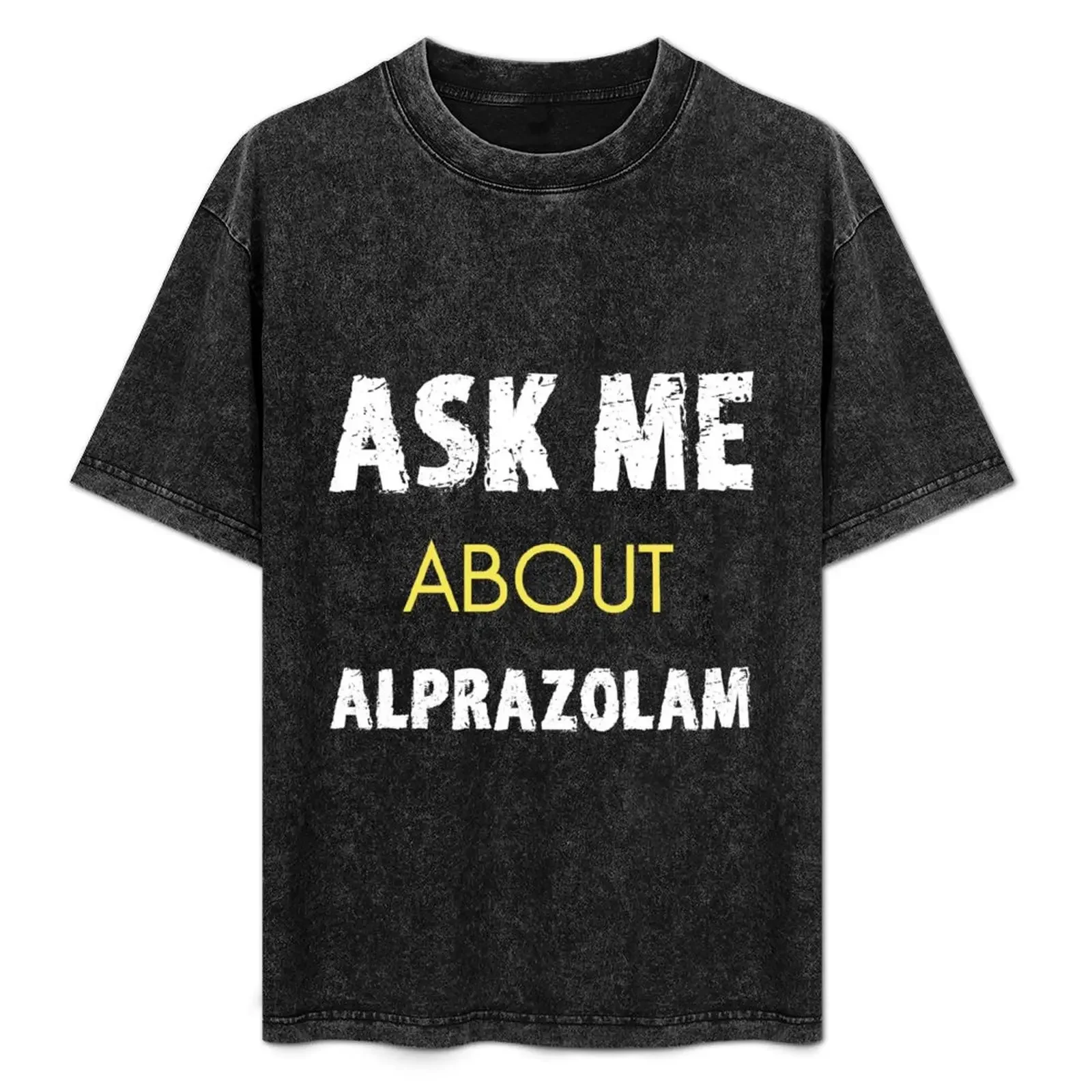 

ALPRAZOLAM Ask me about Medication Benzodiazepine T-Shirt shirts graphic tee Luxury man outfits for men