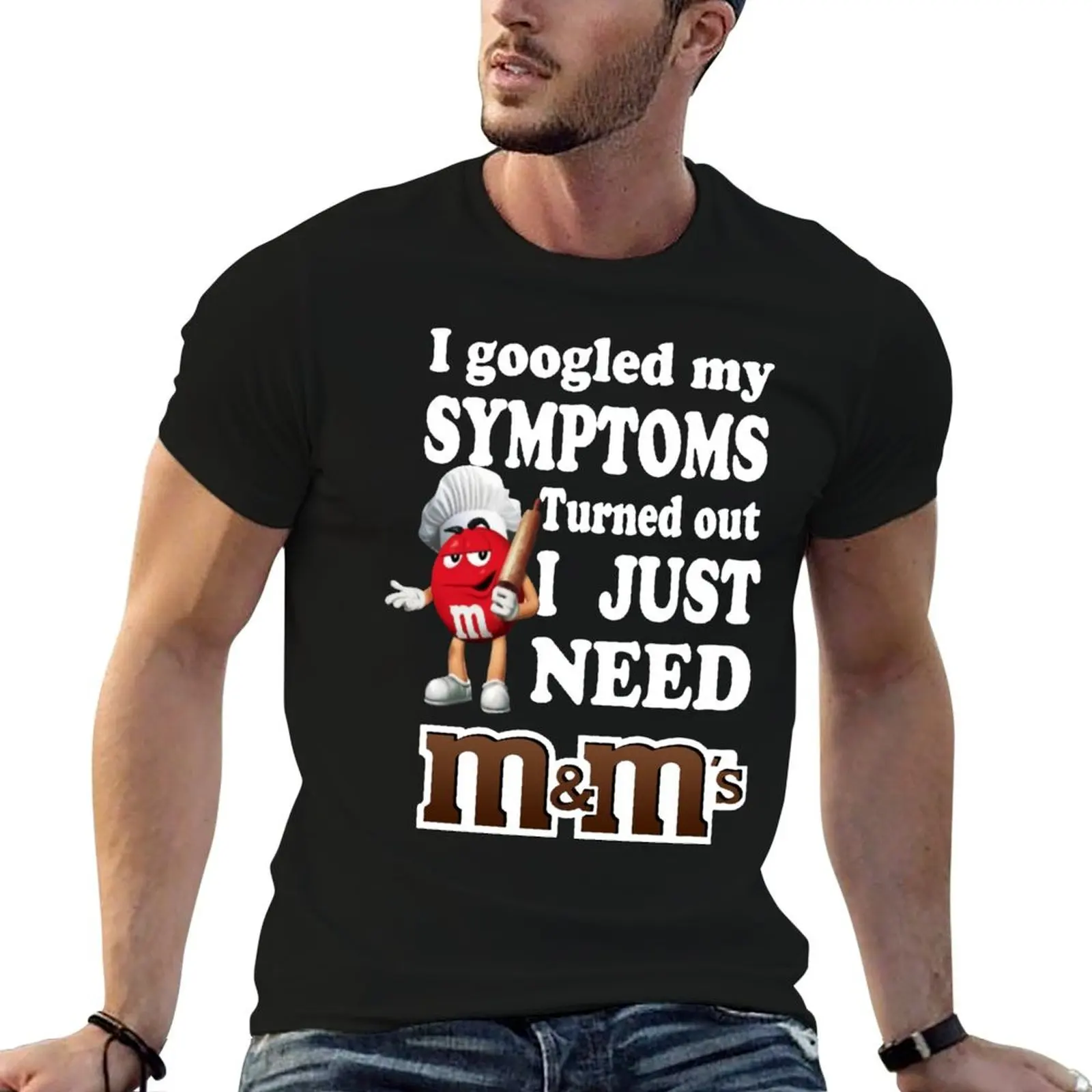 

I Googled My Symptoms Turned Out I Just Need M&M’s T-Shirt funny t shirts cotton man t shirt summer man tshirt T-Shirt
