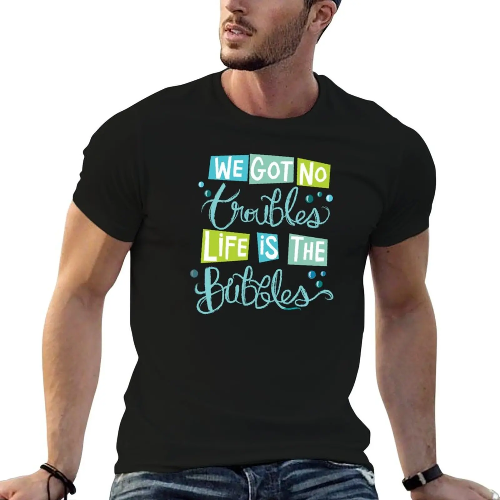 

Life is The Bubbles T-Shirt man t shirts for men graphic t shirts for man T-Shirt