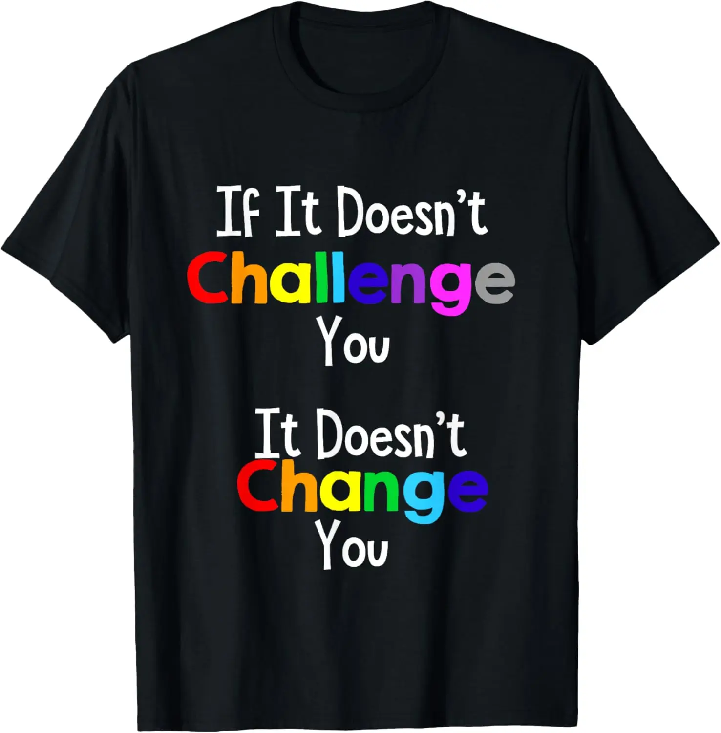 If It Doesn't Challenge You It Doesn't Change You T-Shirt