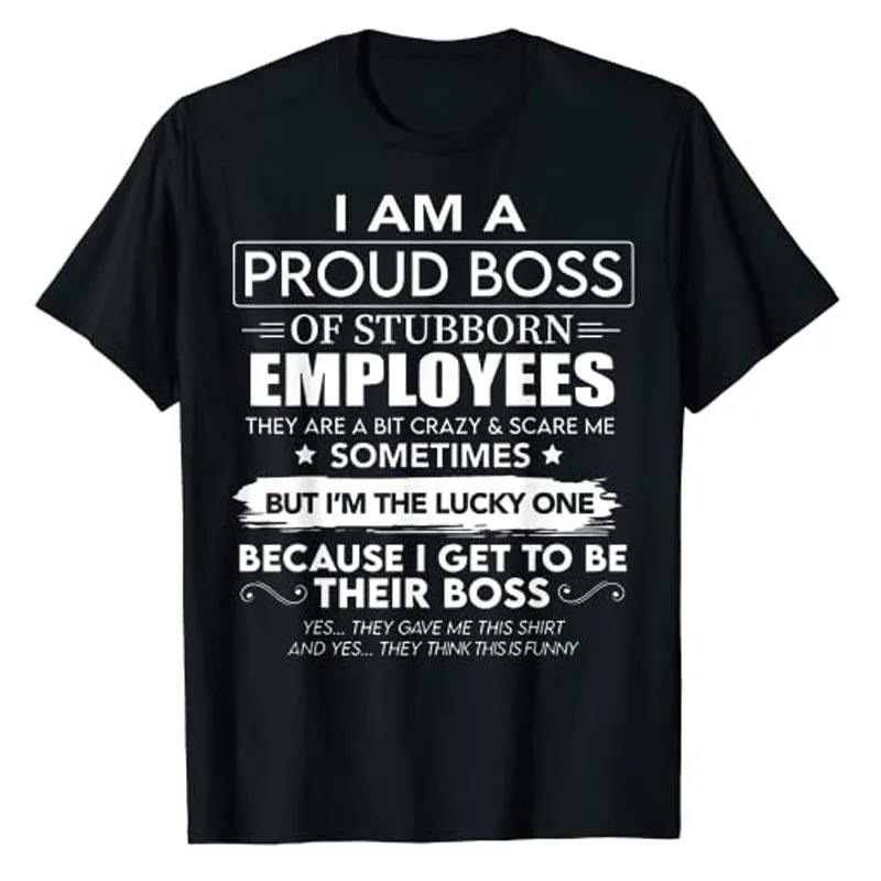

I Am A Proud Boss of Stubborn Employees They Are Bit Crazy T-Shirt Sarcasm Sayings Quote Graphic Tee Men Clothing Husband Gift
