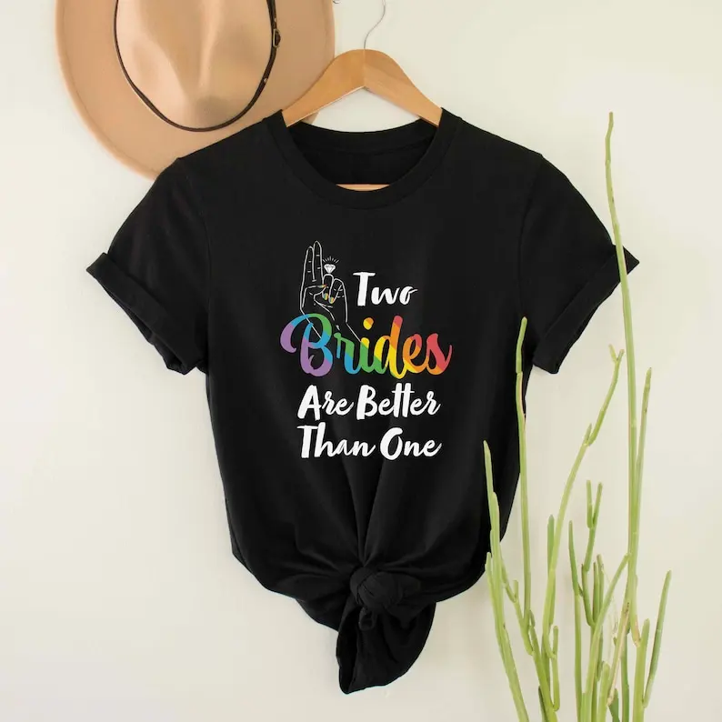 

Two Brides Are Better Than One Shirt Bachelorette Party Decor Brides Shirt 100% Cotton Fashion Streetwear harajuku Drop Shipping