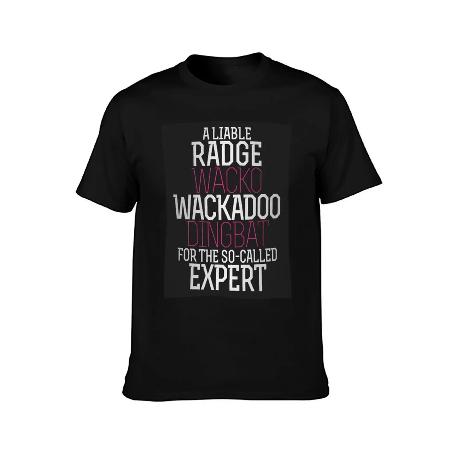 A Liable Radge Wacko Wackadoo Dingbat For The So Called Expert — The Funny [Scottish Slang-Etc] Words of Quotes to Share T-Shirt