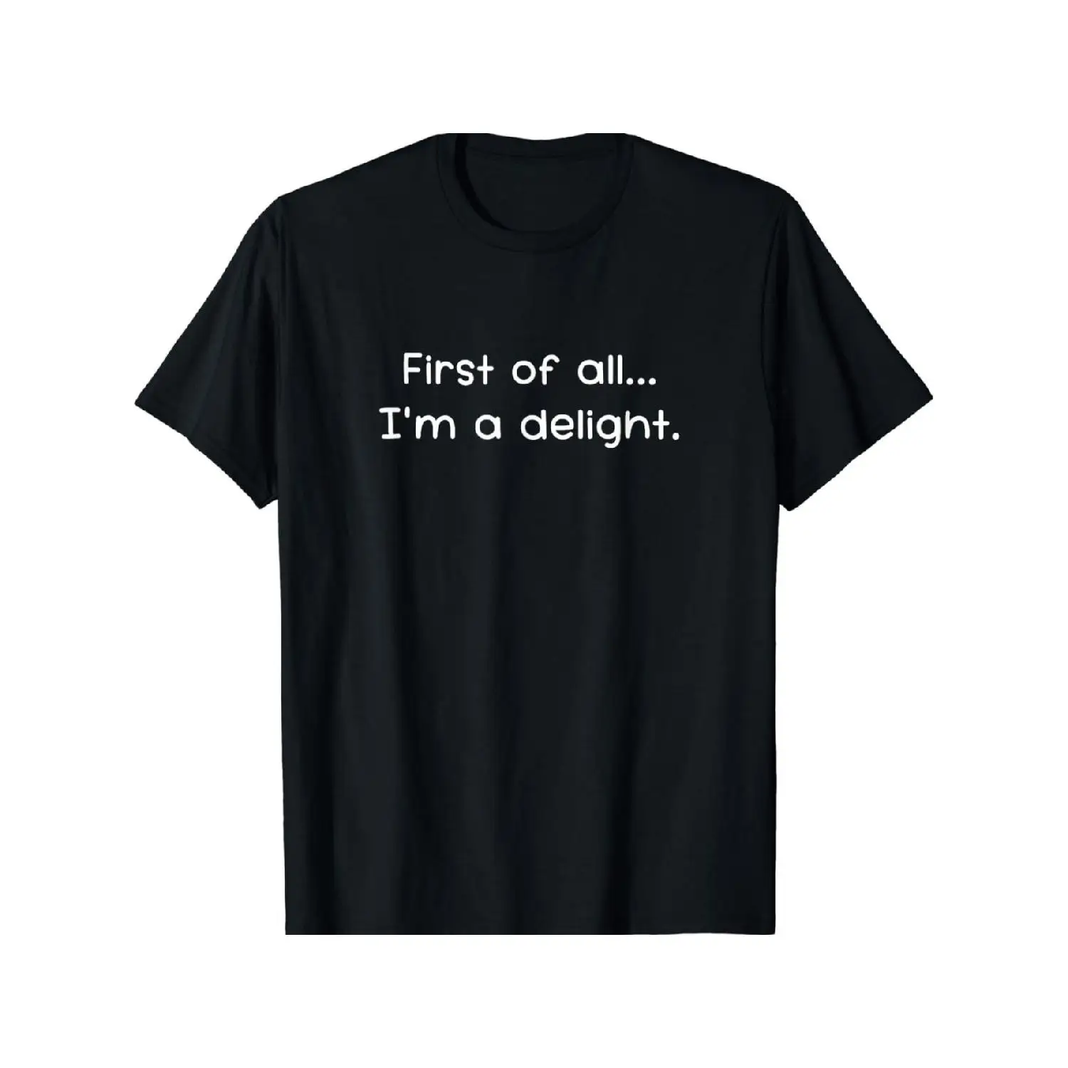 

First of all... I'm a delight." T-Shirt Funny Sarcastic Quote Graphic Tee, Humorous Confidence Gift for Women, Witty Casual Top