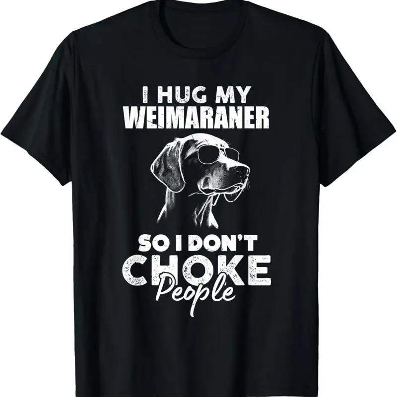 Abrazo a mi Weimaraner, así que no les ahogues a las personas, camiseta divertida para propietarios de perros