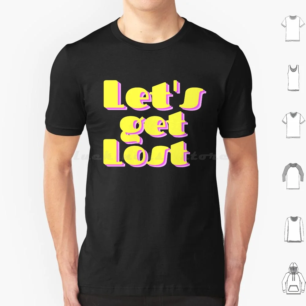 Let's Get Lost T Shirt Big Size 100% Cotton Lets Get Lost Let S Get Lost Lost Get Lets Get Lost In The Wild Lets Get Lost