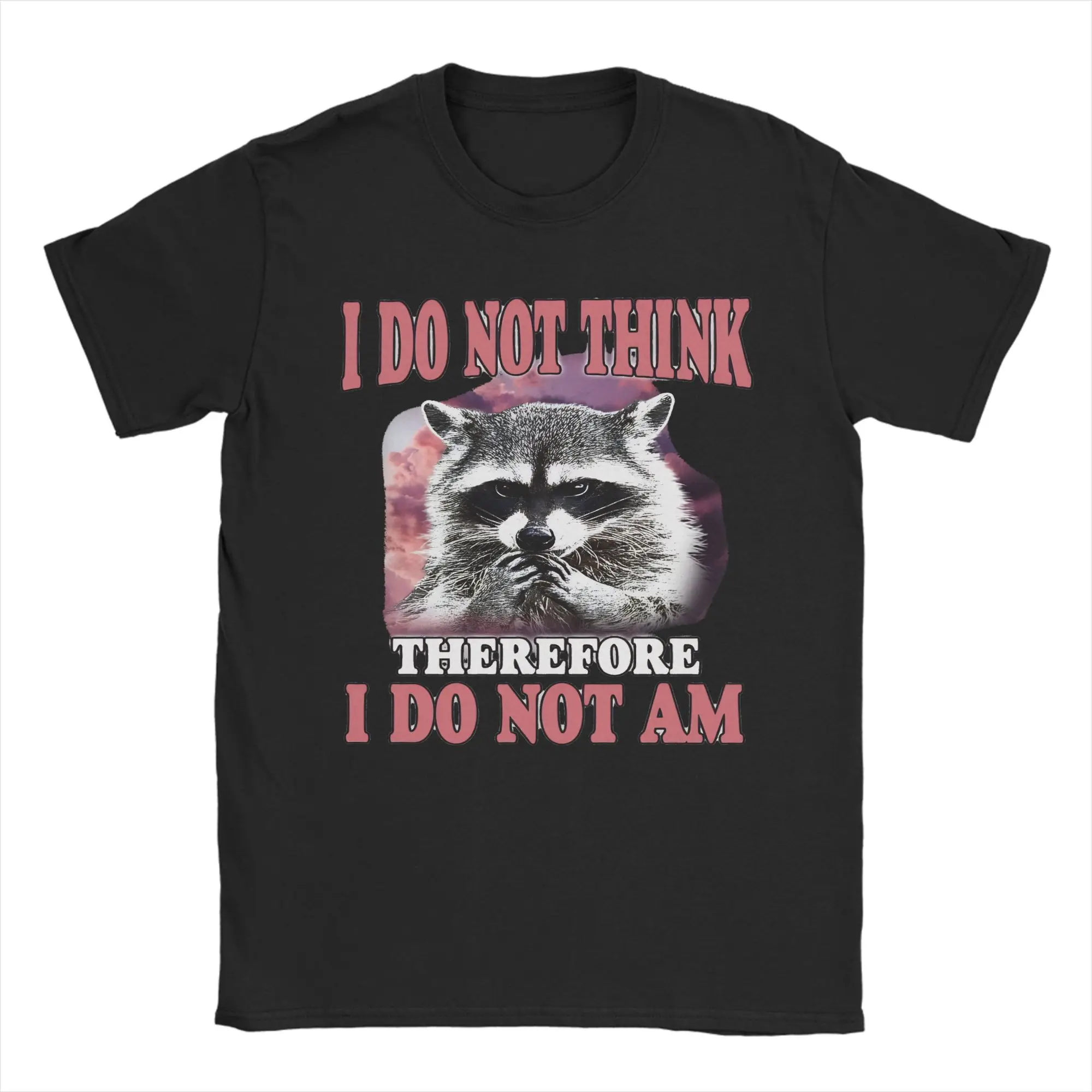 I do not think therefore I do not am   T-Shirt Men Women Raccoon  Funny 100% Cotton Tees Crewneck T Shirt New Arrival Clothing