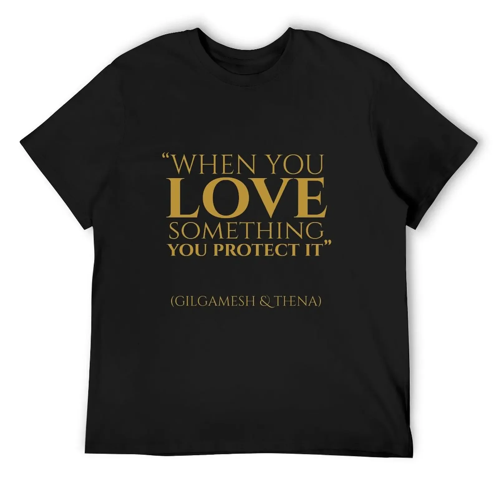 

When you Love something, You Protect it, Gilgamesh Quotes T-Shirt oversized t shirt shirts graphic T-shirt men