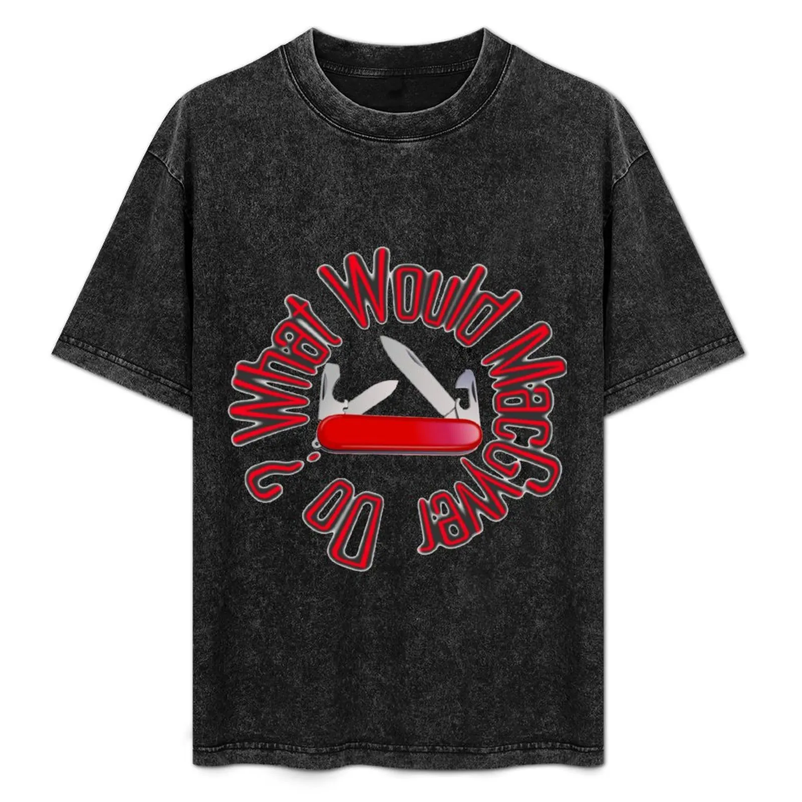 

What would MacGyver Do MacGyver TV series Tshirt T-Shirt Anti-Wrinkle Short Sleeve T-Shirt