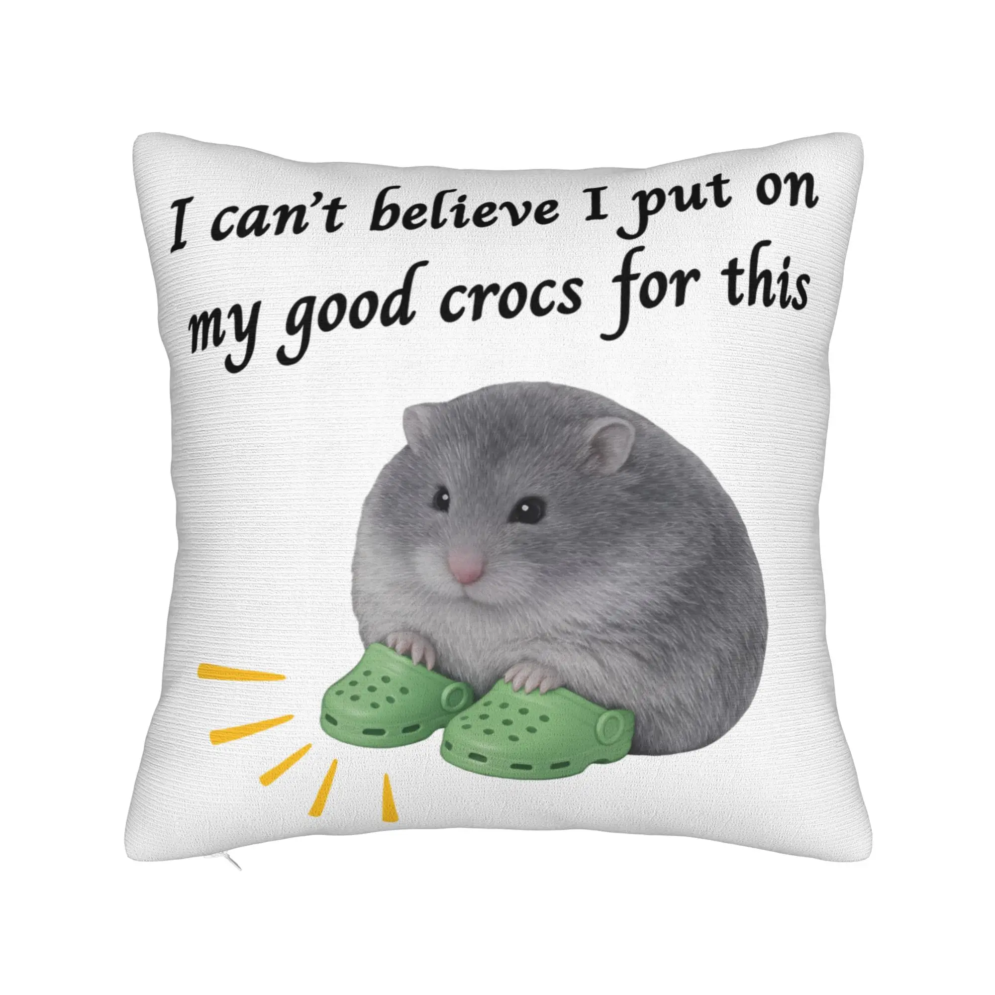 I Can't Believe I Put On My Good Crocss For This Hamster Meme Pillowcase Cushion Cover Pillow Case Cover Home Square 40X40cm