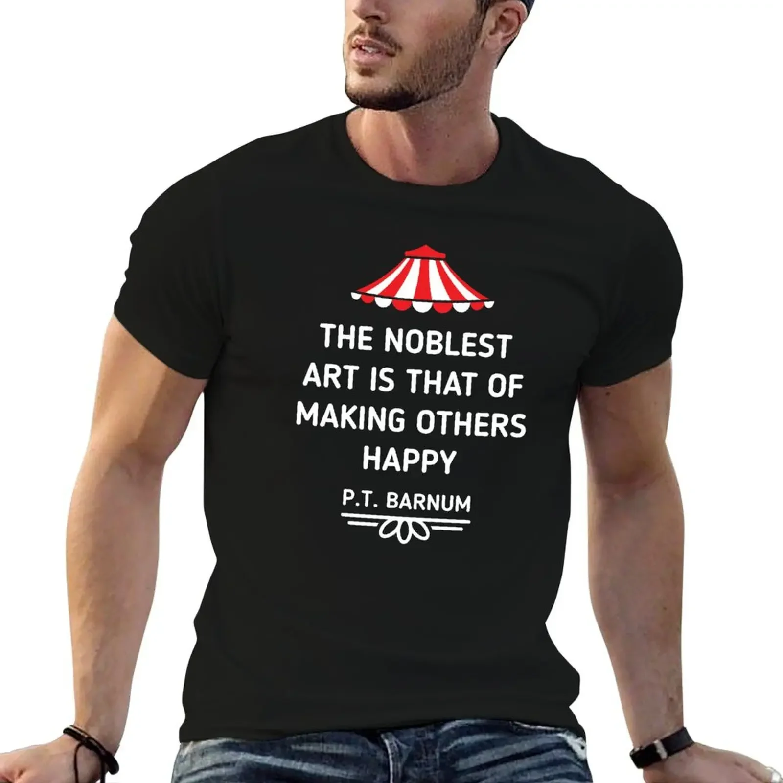 PT Barnum Quote The Noblest Art Is That Of Making Others Happy T-Shirt graphic t shirts graphic shirts mens white t shirts