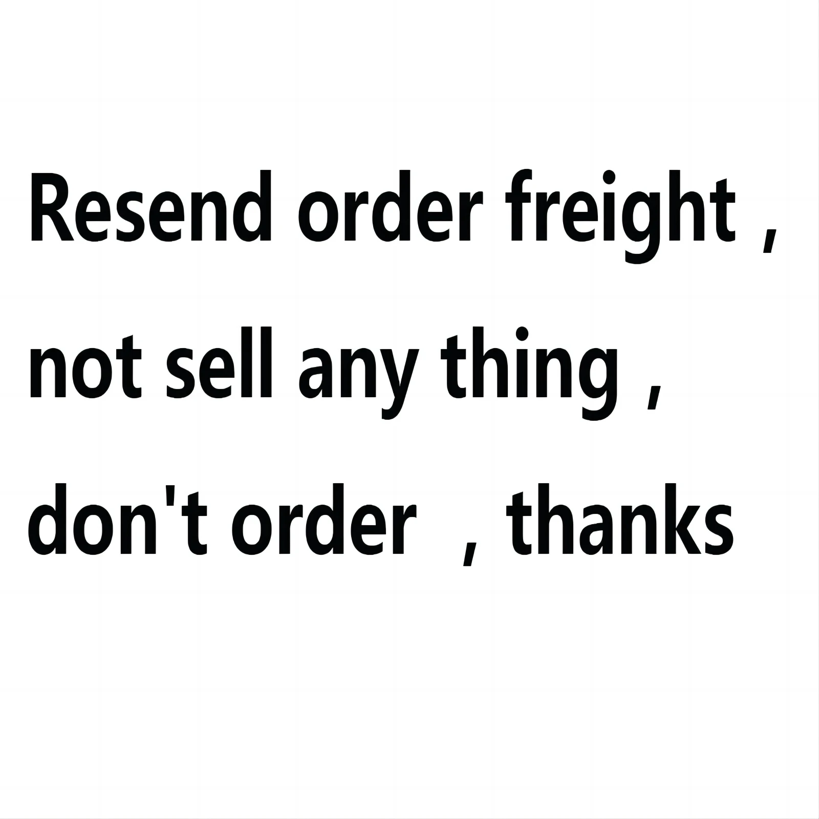 Resend order freight， not sell any thing， don't order