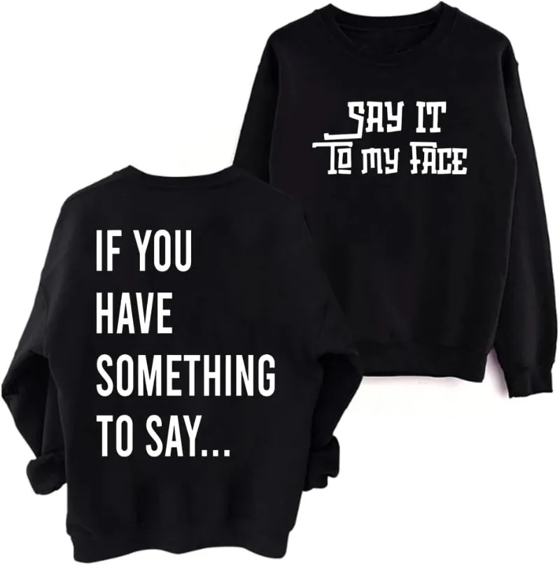 

Say It To My Face Sweatshirt Say It To My Face Shirt Say It To My Face Funny Letter Sweatshirt