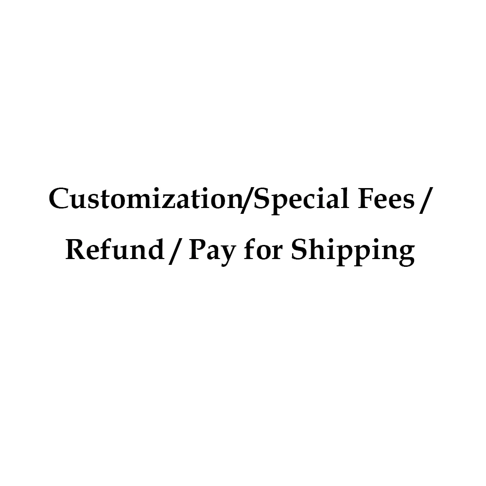 Customization/Special Fees / Refund / Pay for Shipping