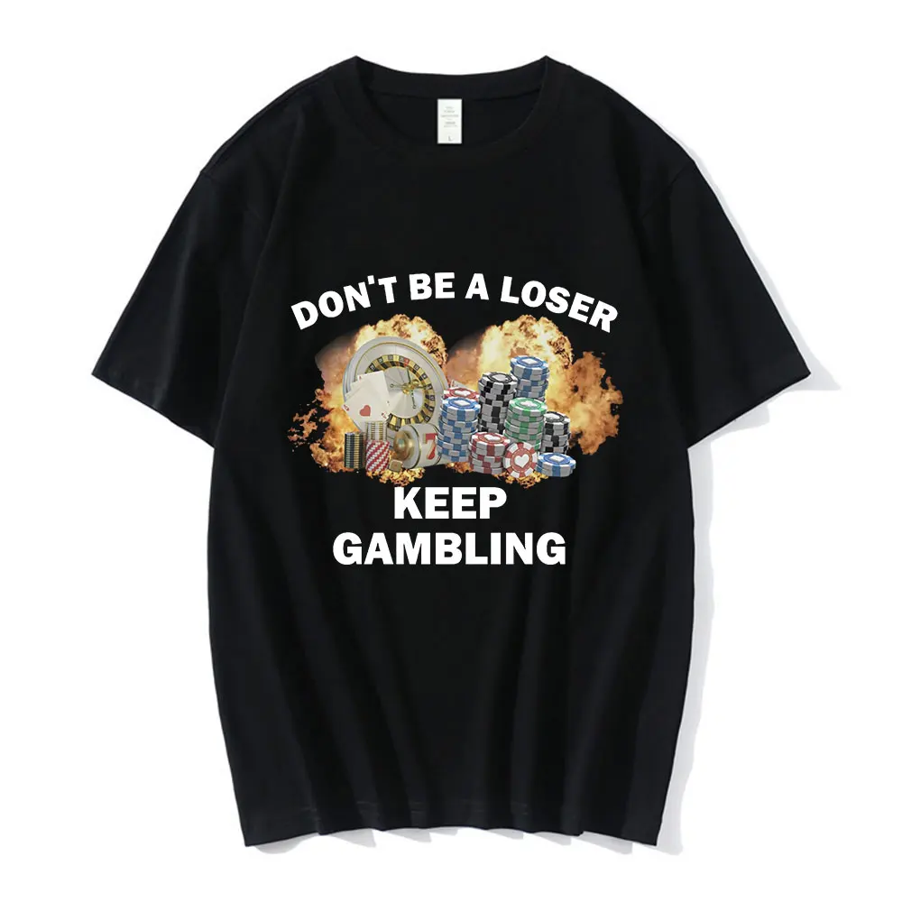 Don\'t Be A Loser Keep Gambling Meme T Shirt Men\'s Fashion Hip Hop T-shirt Casual Cotton Short Sleeve Oversized T Shirts Unisex