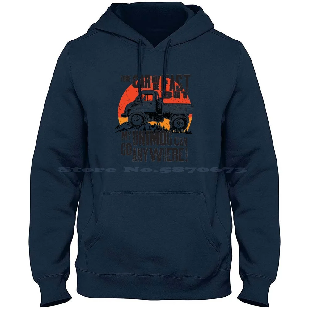 Your Car May Be Fast But My Unimog Can Go Anywhere! 100% Cotton Hoodie Unimog 4x4 Offroad Off Road Vehicle Terrain