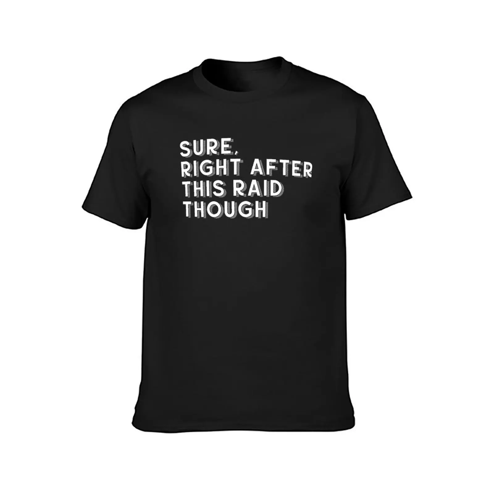 Video Gamer Gifts - Sure, right after this raid though T-Shirt customs design your own funnys mens plain t shirts