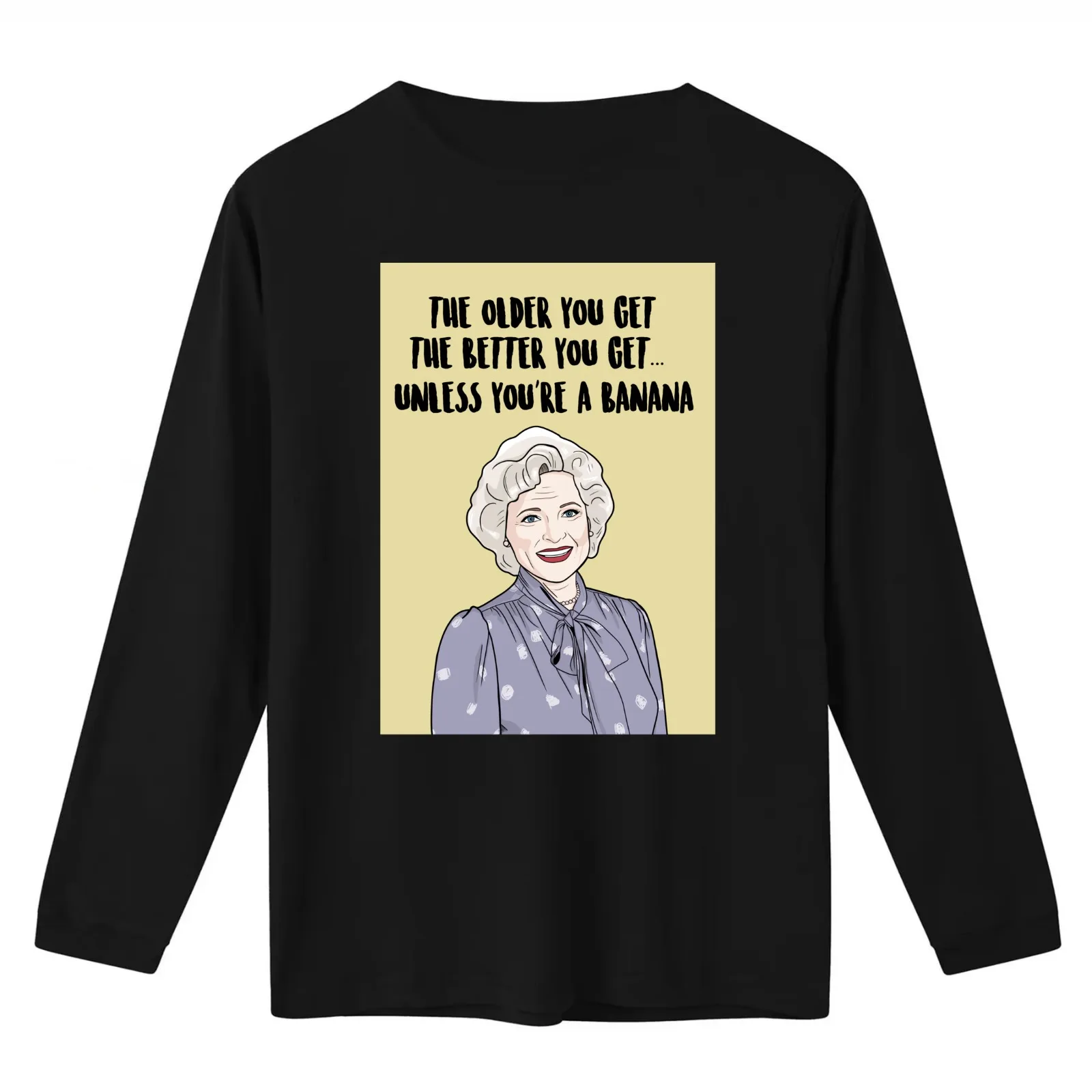 The Older You Get The Better You Get...Unless You're A Banana - Betty White - The Golden Girls T-Shirt Vintage Graphic Print