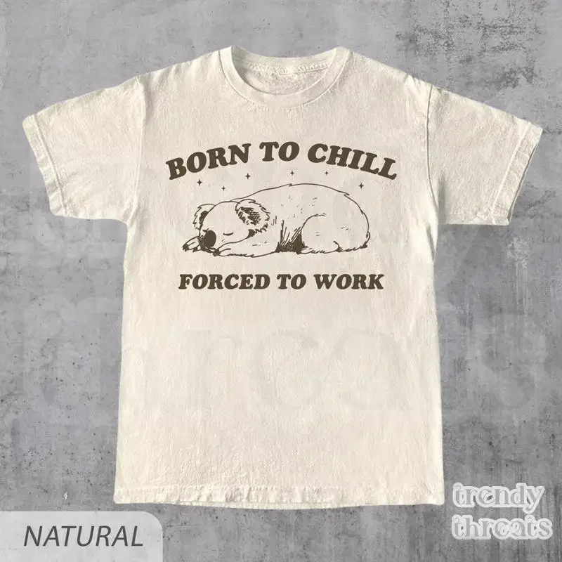 Born to Chill Forced Work T Shirt Funny Y2K Vintage Koala Meme for Him Her