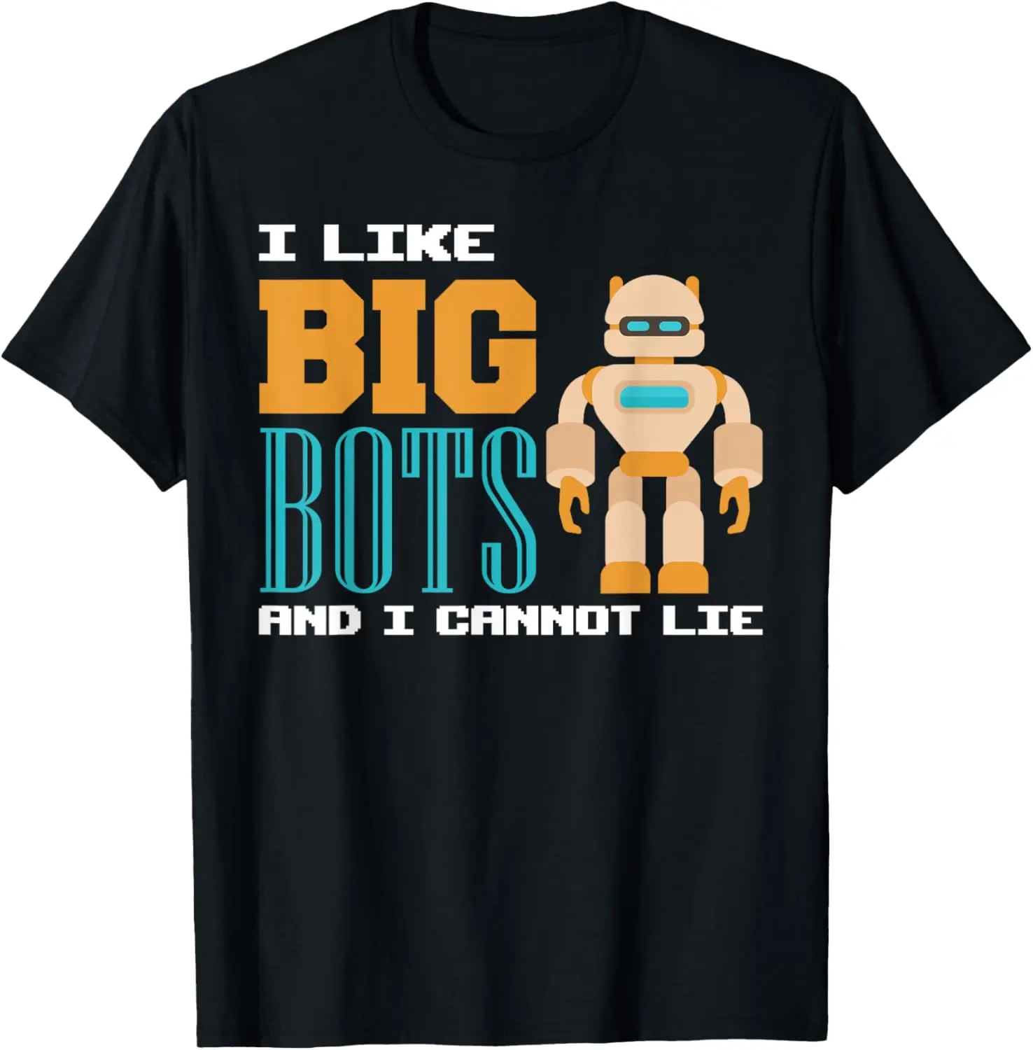 

I Like Big Bots And I Cannot Lie T-Shirt