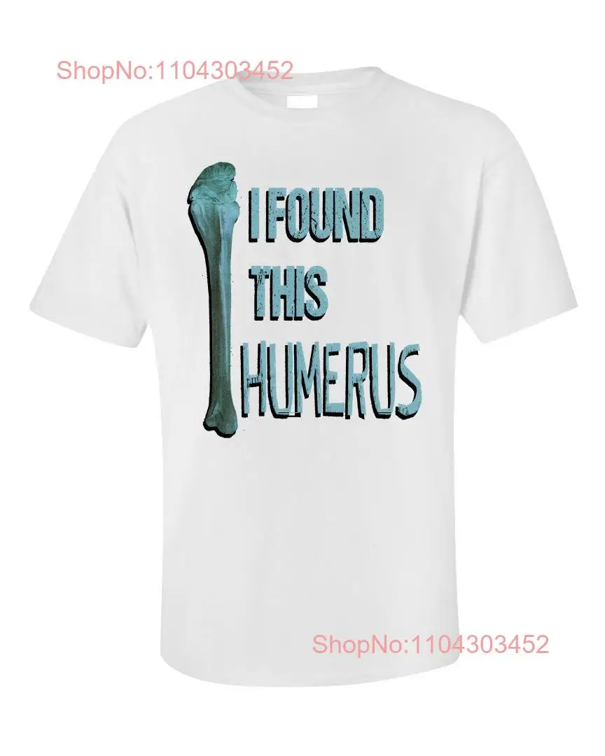 Funny Doctor T Shirt I Found This Humerus Anatomical Bones Pun Medical  long or short sleeves