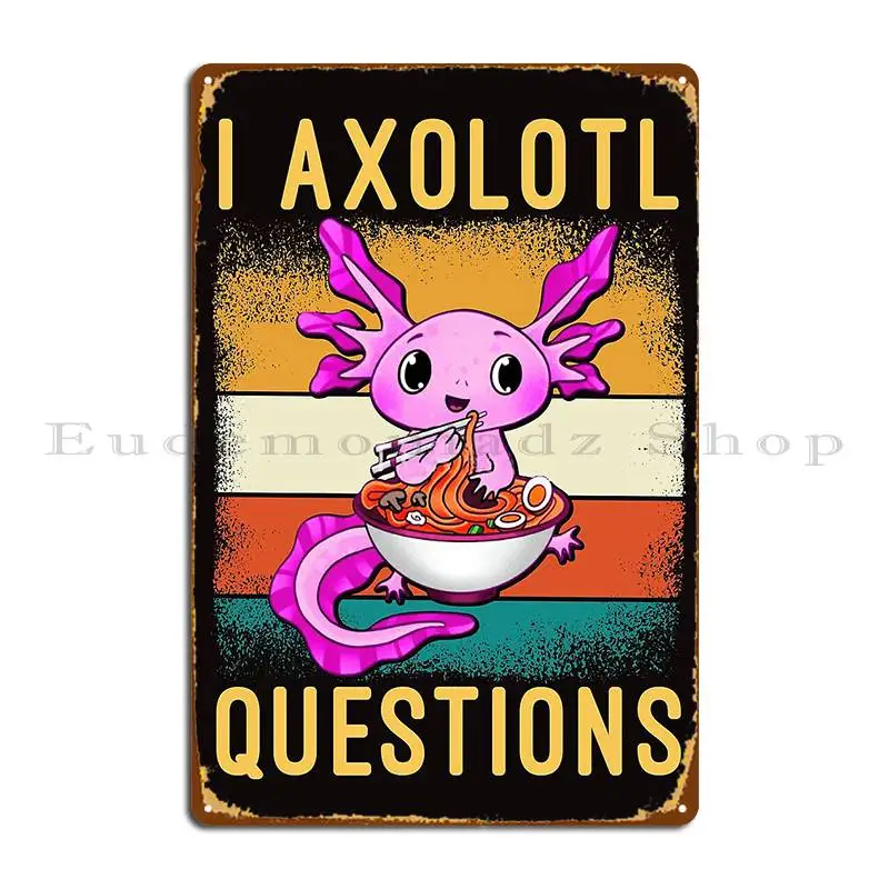 I Axolotl Questions Ramen Nevawar Metal Plaque Poster Home Designer Cinema Create Mural Tin Sign Poster