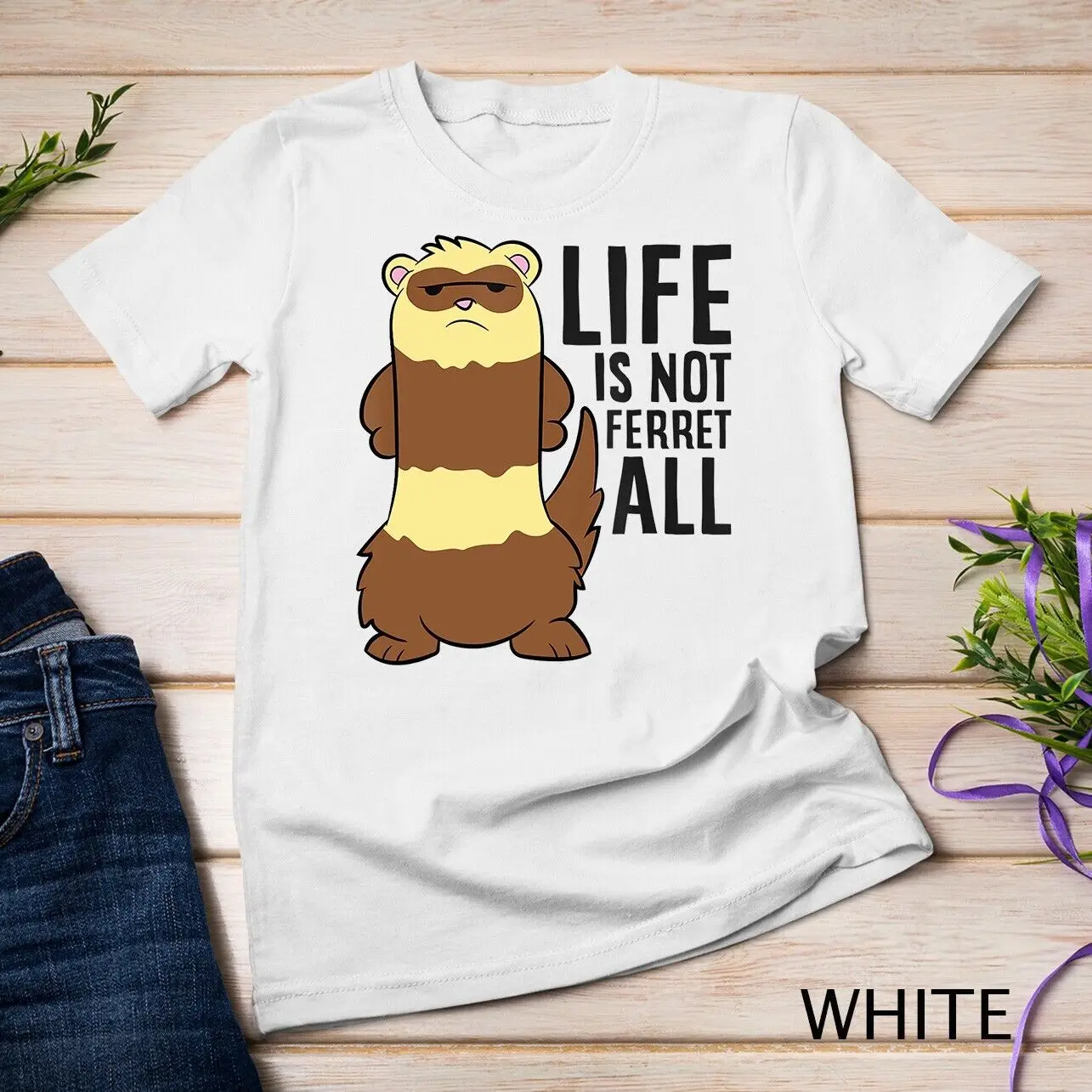 Life Is Not Ferret All Funny Ferret Love Ferrets Unisex T-shirt