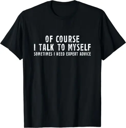 NEW Of Course I Talk To Myself Sometimes I Need Expert Advice T-Shirt S-3XL