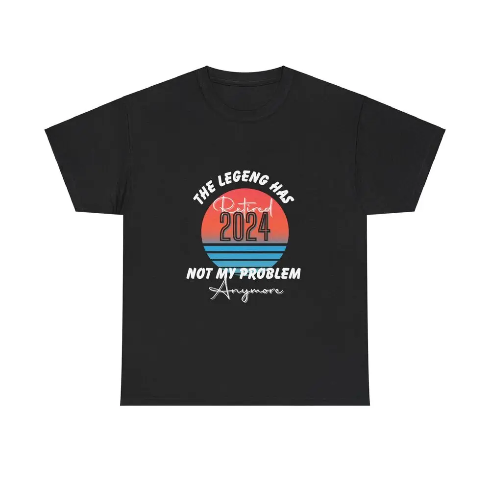 The Legend Has Retired 2024Not My Problem Anymore T-Shirt Unisex T-shirts Cotton Luxury Brand Vintage Oversized