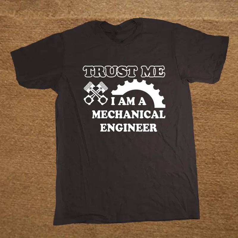 Trust Me I Am A Mechanical Engineer. Funny Mechanic Gift T-Shirt 100% Cotton O-Neck Short Sleeve Casual Mens T-shirt Size S-3XL