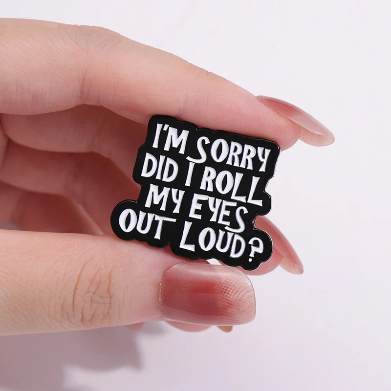 Funny Sarcasm Enamel Pins I\'m Sorry Did I Roll My Eyes Out Loud Custom Quotes Badges Brooches Backpack Hat Jewelry Accessories