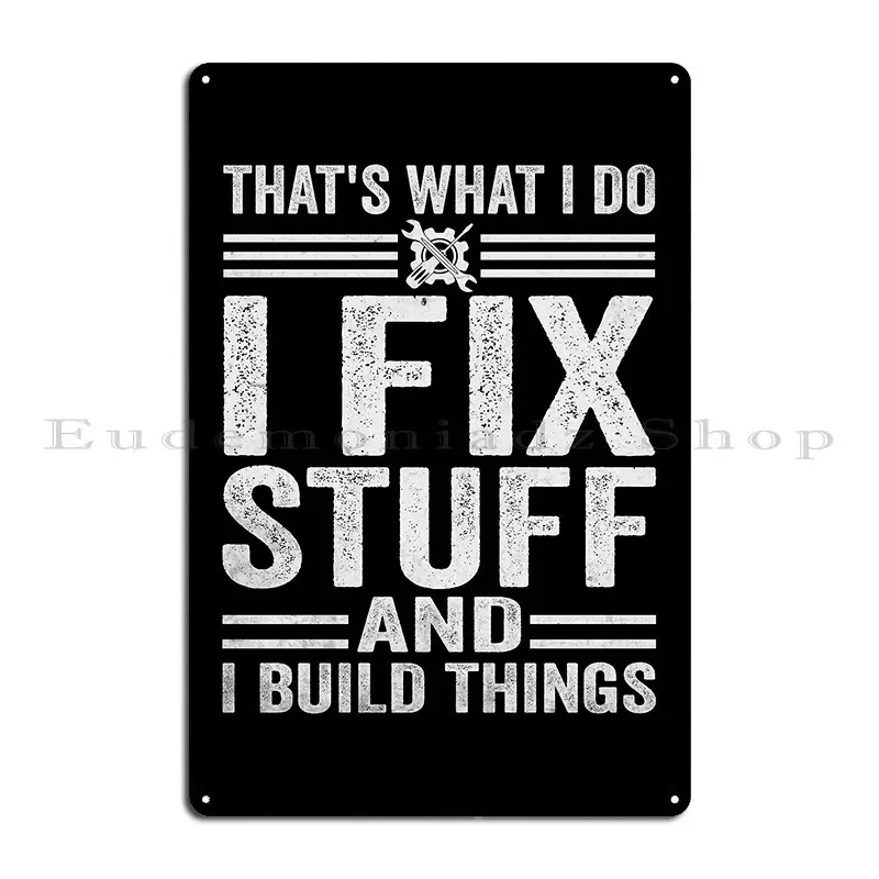 That S What I Do I Fix Stuff And I Build Things Metal Plaque Cave Classic Printing Designing Rusty Tin Sign Poster