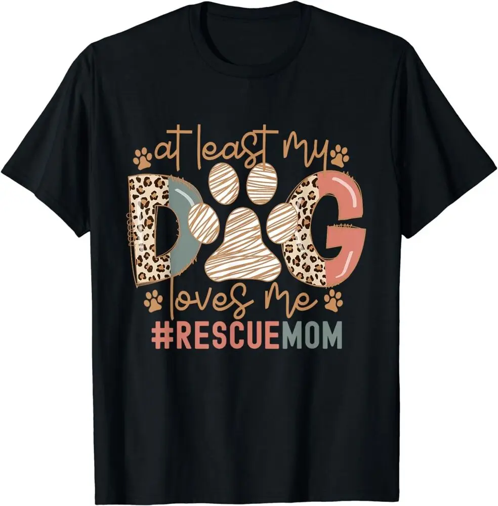 Dog Mom Rescue Mom At Least My Dog Loves Me T-Shirt Unisex T-shirts Tees Cotton Luxury Brand Oversized