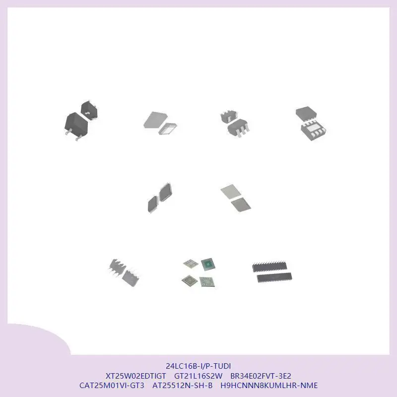 

24LC16B-I/P-TUDI XT25W02EDTIGT GT21L16S2W BR34E02FVT-3E2 CAT25M01VI-GT3 AT25512N-SH-B H9HCNNN8KUMLHR-NME
