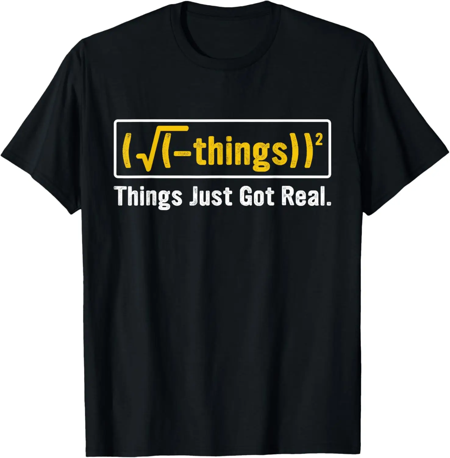

Funny Math Equation - Things Just Got Real Funny Saying T-Shirt